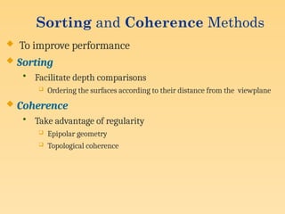 Sorting and Coherence Methods
 To improve performance
 Sorting
• Facilitate depth comparisons
 Ordering the surfaces according to their distance from the viewplane
 Coherence
• Take advantage of regularity
 Epipolar geometry
 Topological coherence
 