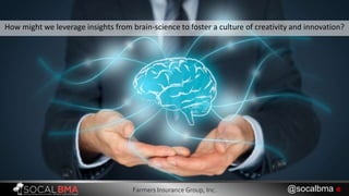 4
How might we leverage insights from brain-science to foster a culture of creativity and innovation?
Farmers Insurance Gr...