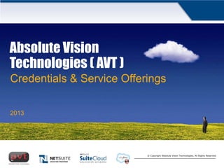 © Copyright Absolute Vision Technologies, All Rights Reserved.
Absolute Vision
Technologies ( AVT )
Credentials & Service Offerings
2013
 