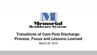 Transitions of Care Post Discharge:
Process, Focus and Lessons Learned
March 28, 2015
 