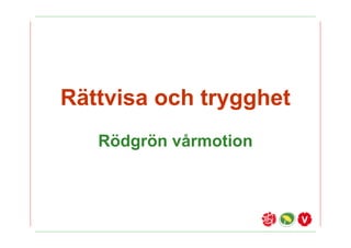 R?ttvisa och trygghet
   R?dgr?n v?rmotion
 