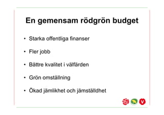 En gemensam r?dgr?n budget

? Starka offentliga finanser

? Fler jobb

? B?ttre kvalitet i v?lf?rden

? Gr?n omst?llning

? ?kad j?mlikhet och j?mst?lldhet
 