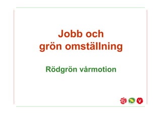 Jobb och
gr?n omst?llning

 R?dgr?n v?rmotion
 