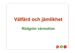 V?lf?rd och j?mlikhet
   R?dgr?n v?rmotion
 