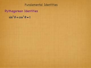 Fundamental Identities
Pythagorean Identities
     2      2
  sin θ + cos θ = 1
 