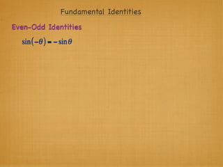 Fundamental Identities
Even-Odd Identities
  sin ( −θ ) = − sin θ
 