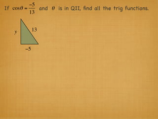−5
If cosθ =    and θ is in QII, ﬁnd all the trig functions.
          13


    y        13


        −5
 