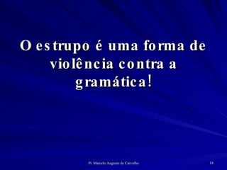 O estrupo é uma forma de violência contra a gramática! 