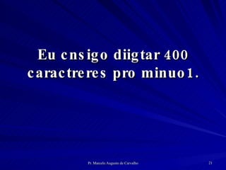 Eu cnsigo diigtar 400 caractreres pro minuo1. 