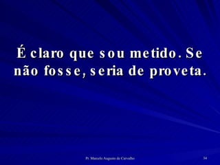 É claro que sou metido. Se não fosse, seria de proveta. 