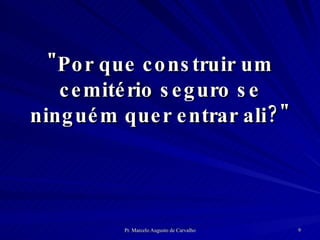 "Por que construir um cemitério seguro se ninguém quer entrar ali?" 