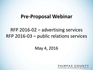 Pre-Proposal Webinar
RFP 2016-02 – advertising services
RFP 2016-03 – public relations services
May 4, 2016
 