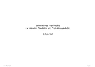 © Dr. Peter Wolff Page 1
Entwurf eines Frameworks
zur diskreten Simulation von Produktionsabläufen
Dr. Peter Wolff
 