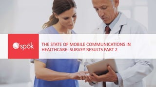 THE STATE OF MOBILE COMMUNICATIONS IN
HEALTHCARE: SURVEY RESULTS PART 2
 