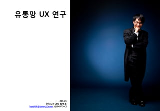 2014.5
InnoUX CEO 최병호
InnoUX@InnoUX.com, @ILOVEHCI
 