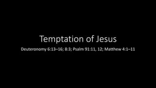 Temptation of Jesus
Deuteronomy 6:13–16; 8:3; Psalm 91:11, 12; Matthew 4:1–11
 