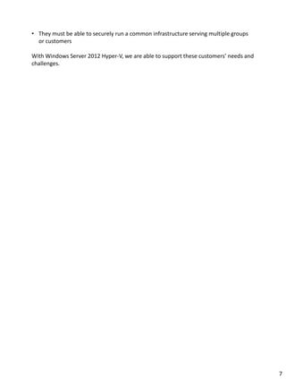 • They must be able to securely run a common infrastructure serving multiple groups
or customers
With Windows Server 2012 Hyper-V, we are able to support these customers’ needs and
challenges.
7
 