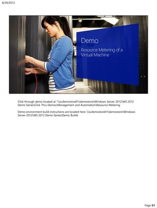 Click through demo located at “scdemostore01demostoreWindows Server 2012WS 2012
Demo SeriesClick Thru DemosManagement and AutomationResource Metering
Demo environment build instructions are located here: scdemostore01demostoreWindows
Server 2012WS 2012 Demo SeriesDemo Builds
8/29/2012
Page 51
 