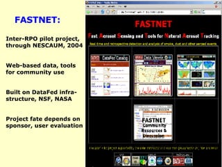 FASTNET: Inter-RPO pilot project, through NESCAUM, 2004 Web-based data, tools for community use Built on DataFed infra-structure, NSF, NASA Project fate depends on sponsor, user evaluation 