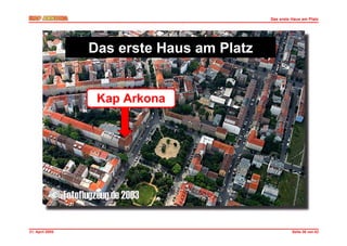 Das erste Haus am Platz




                 Das erste Haus am Platz


                  Kap Arkona




21. April 2005                                       Seite 36 von 42
 