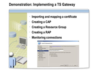 Demonstration: Implementing a TS Gateway Importing and mapping a certificate Creating a CAP Creating a Resource Group Creating a RAP Monitoring connections  