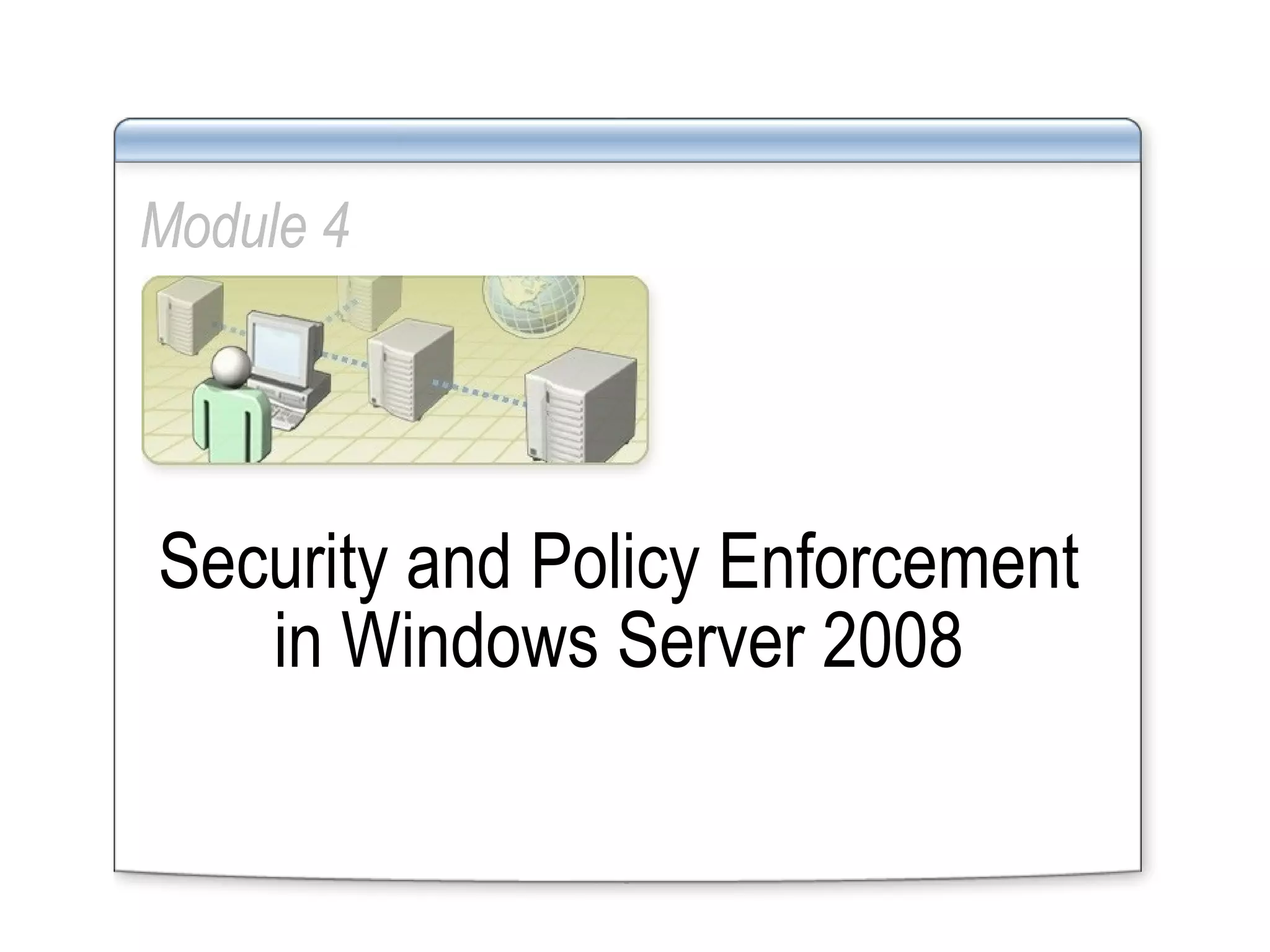 Module 4 Security and Policy Enforcement in Windows Server 2008 