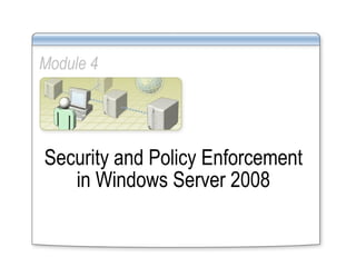 Module 4 Security and Policy Enforcement in Windows Server 2008 