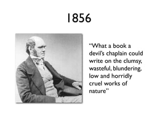 1856
   “What a book a
   devil’s chaplain could
   write on the clumsy,
   wasteful, blundering,
   low and horridly
   cruel works of
   nature”
 
