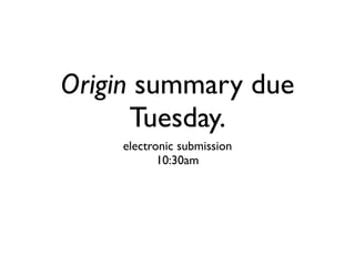 Origin summary due
      Tuesday.
    electronic submission
           10:30am
 