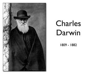Charles
Darwin
 1809 - 1882
 