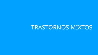 TRASTORNOS MIXTOS
 