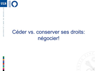 14
Céder vs. conserver ses droits:
négocier!
 