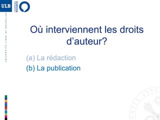 7
Où interviennent les droits
d’auteur?
(a) La rédaction
(b) La publication
 