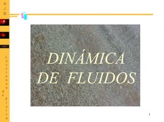 DINÁMICA
DE FLUIDOS
1

 