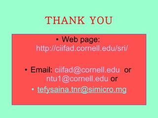 THANK YOU <ul><li>Web page:  http://ciifad.cornell.edu/sri/ </li></ul><ul><li>Email:  [email_address]   or  [email_address...