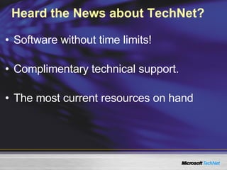 Heard the News about TechNet? Software without time limits!  Complimentary technical support.  The most current resources on hand 