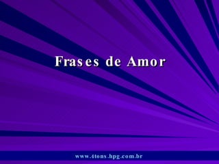 Frases de Amor www.4tons.hpg.com.br   