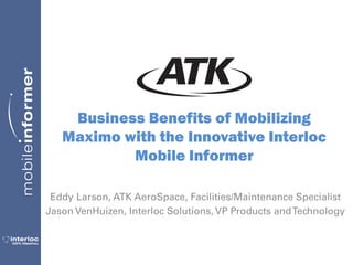 Business Benefits of Mobilizing
Maximo with the Innovative Interloc
Mobile Informer
 