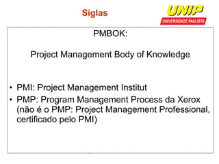 Siglas 
PMBOK: 
Project Management Body of Knowledge 
• PMI: Project Management Institut 
• PMP: Program Management Process da Xerox 
(não é o PMP: Project Management Professional, 
certificado pelo PMI) 
05/08/2014 Ger. Projetos de SW - Prof. Wilker Bueno 20 
 