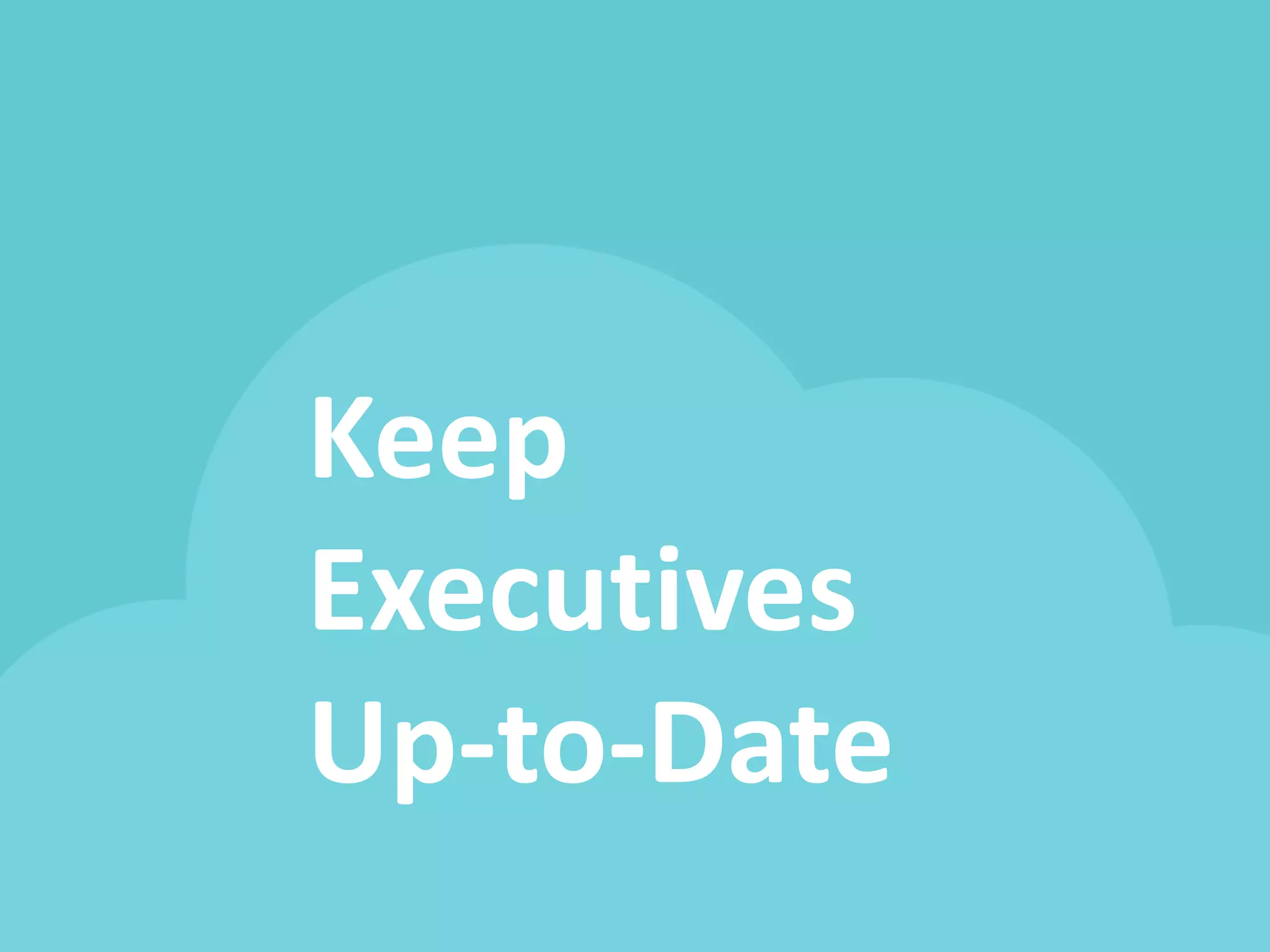 Keep
Executives
Up-to-Date
 