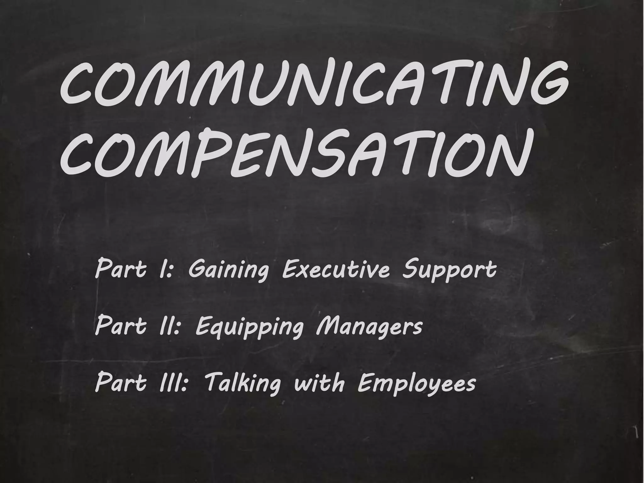 COMMUNICATING
COMPENSATION
Part I: Gaining Executive Support
Part II: Equipping Managers
Part III: Talking with Employees
 