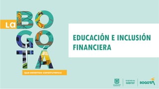 EDUCACIÓN E INCLUSIÓN
FINANCIERA
 
