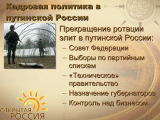 Кадровая политика в путинской России Прекращение ротации элит в путинской России : Совет Федерации Выборы по партийным спискам «Техническое» правительство Назначение губернаторов Контроль над бизнесом 