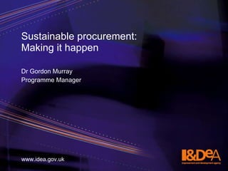 Sustainable procurement:  Making it happen ,[object Object],[object Object],www.idea.gov.uk 