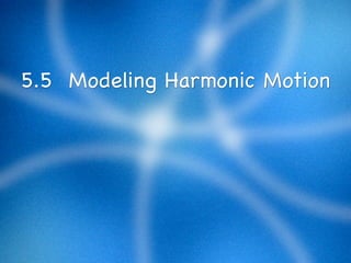 5.5 Modeling Harmonic Motion
 