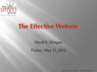 Sherif S. Morgan

Friday, May 11, 2012




                 ©2011 THE S.M.A.R.T. GROUP LLC   ALL RIGHTS RESERVED
 