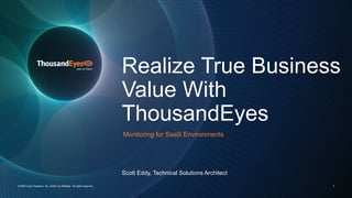 Realize True Business
Value With
ThousandEyes
Monitoring for SaaS Environments
Scott Eddy, Technical Solutions Architect
© 2023 Cisco Systems, Inc. and/or its affiliates. All rights reserved. 1
 
