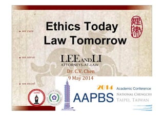Ethics Today
Law Tomorrow
Dr. C.V. Chen
9 May 2014
 