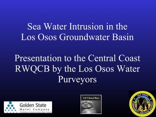 Sea Water Intrusion in the Los Osos Groundwater Basin Presentation to the Central Coast RWQCB by the Los Osos Water Purveyors 