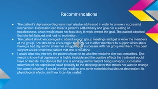 Recommendations
● The patient’s depression diagnosis must also be addressed in order to ensure a successful
intervention. ...